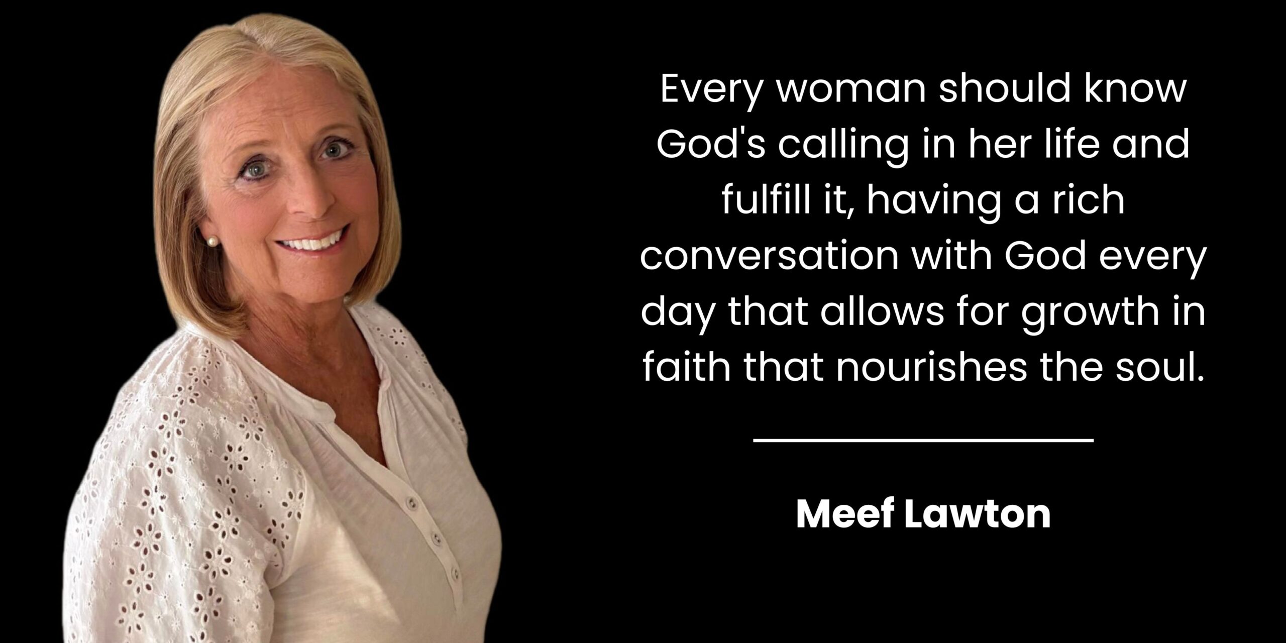 Every woman should know God's calling in her life and fulfill it, having a rich conversation with God every day that allows for growth in faith that nourishes the soul.